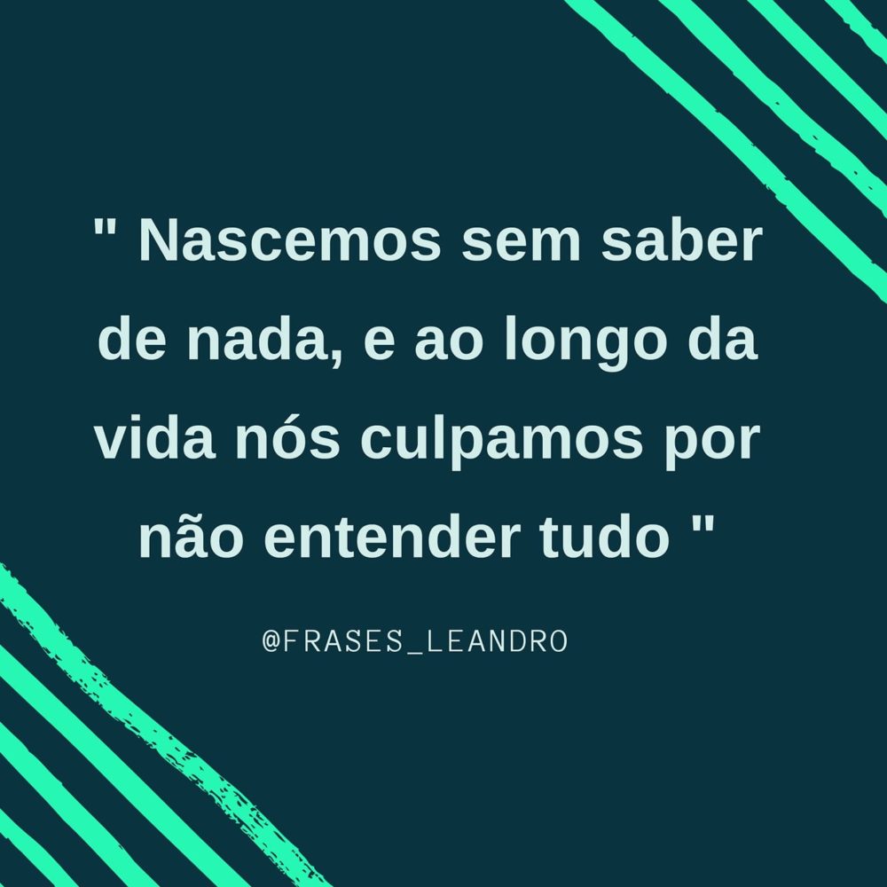 Frase de reflexão: Nascemos sem saber de nada