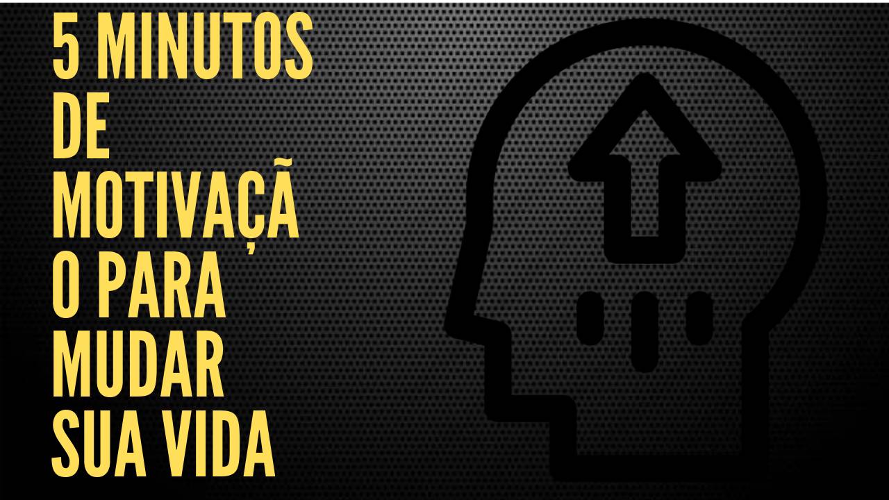 5 minutos de motivação e superação para mudar sua vida