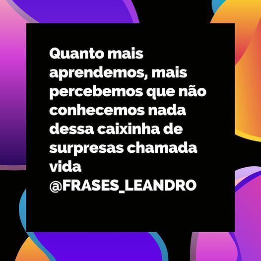 Quanto mais aprendemos, mais percebemos que não conhecemos