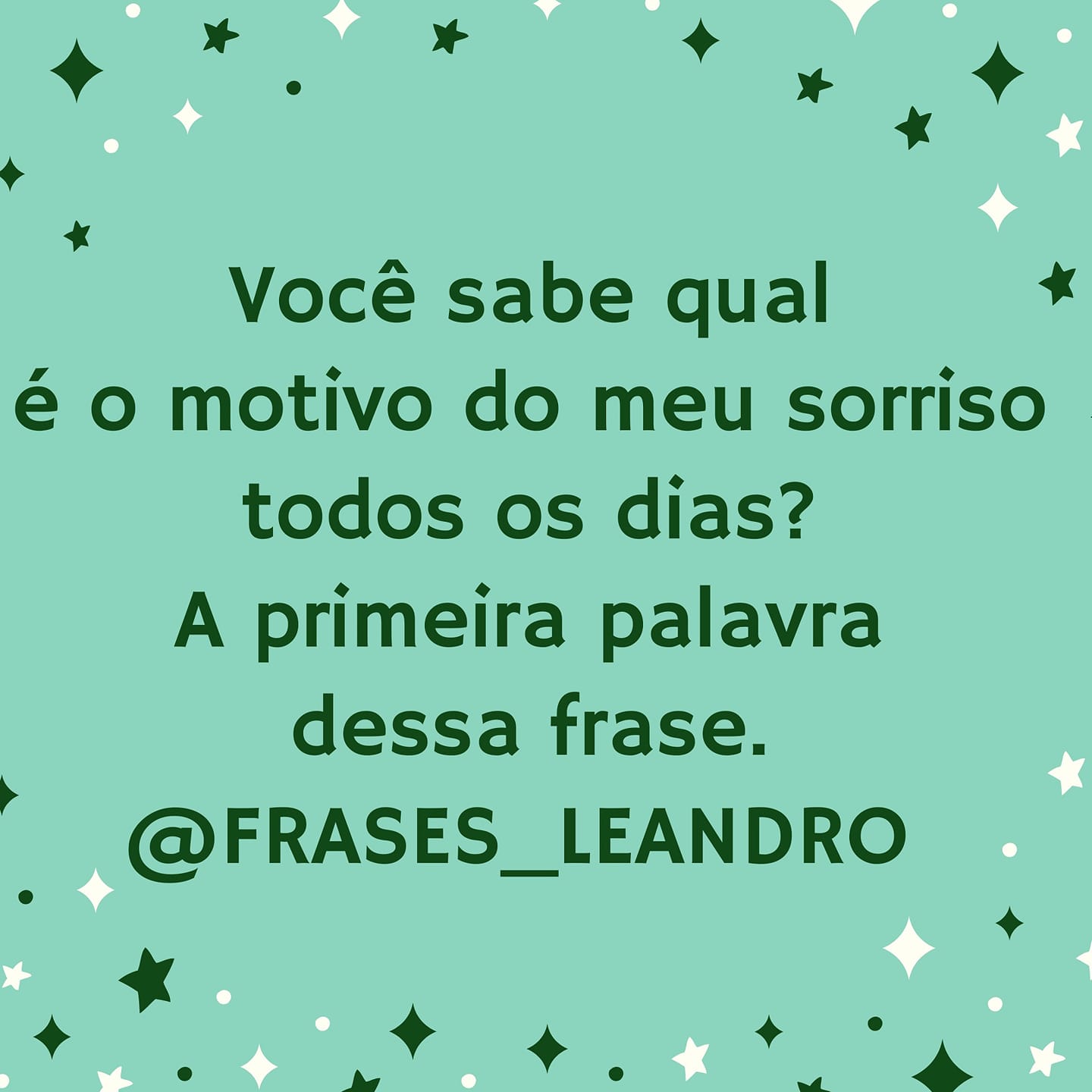 Você sabe o motivo do meu sorriso todos os dias?