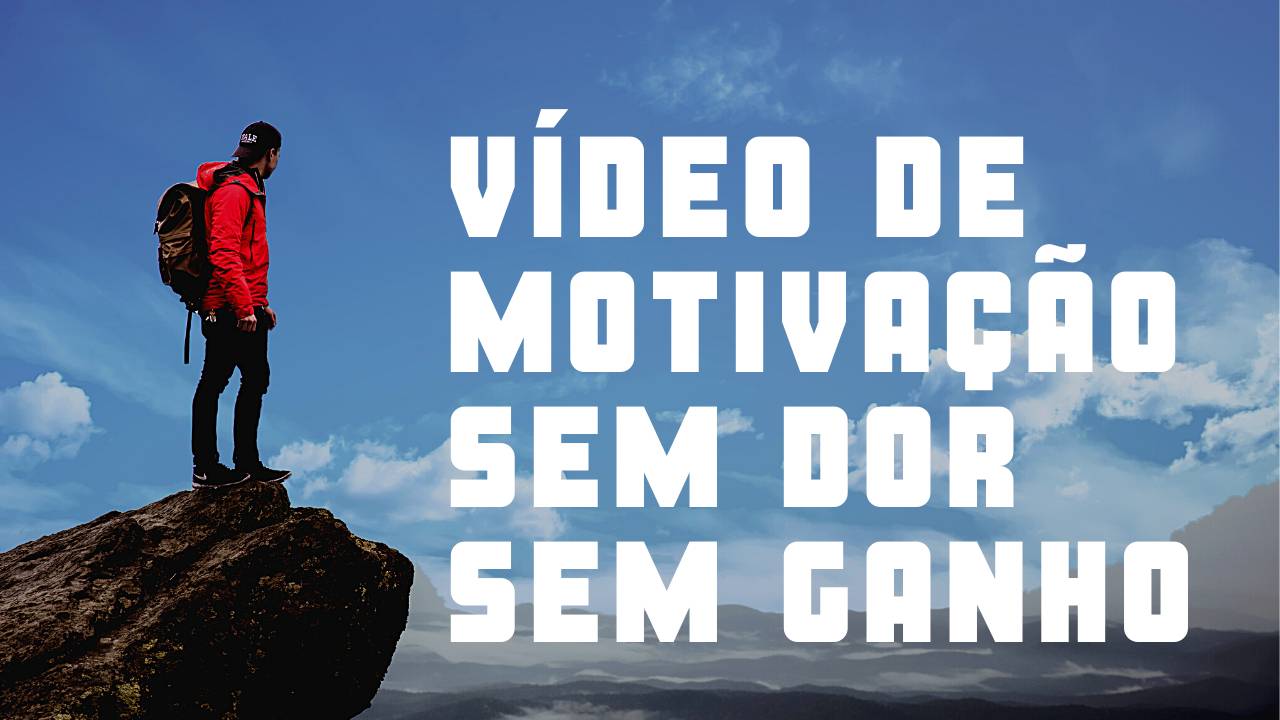 VÍDEO DE MOTIVAÇÃO SEM DOR SEM GANHO