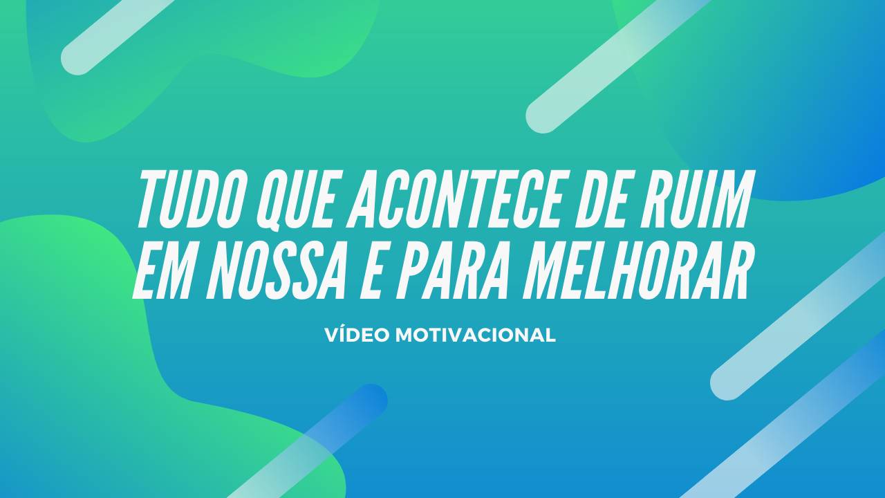 TUDO QUE ACONTECE DE RUIM EM NOSSA VIDA E PARA MELHORAR, E SIM ESSA FRASE E MUITO REAL E VOU CONVERSAR COM VOCÊS SOBRE ELA.