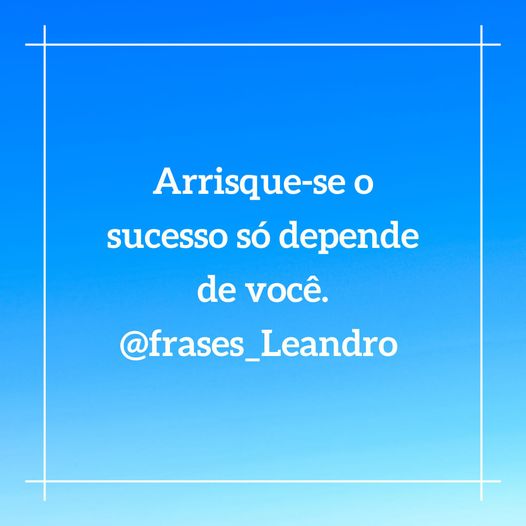 Arrisque-se o sucesso só depende