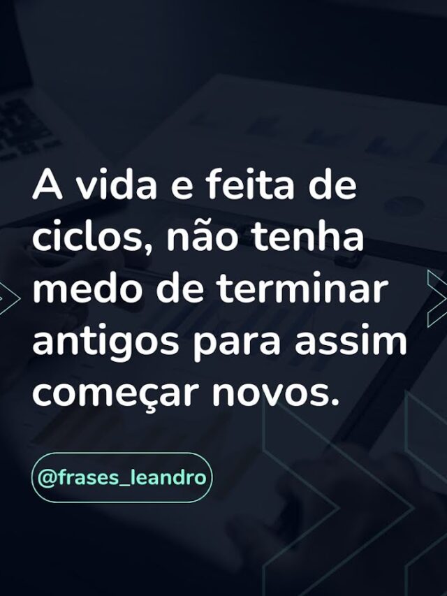 A vida e feita de ciclos não tenha medo