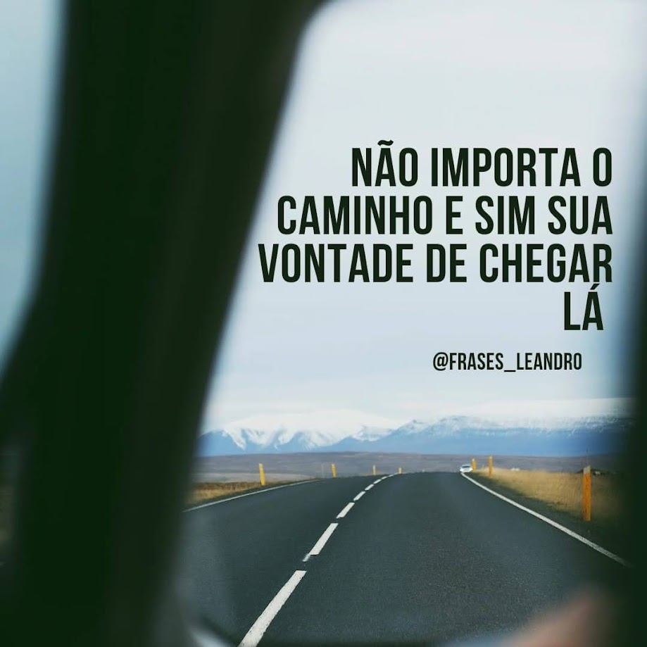 Não importa o caminho e sim sua vontade chegar la