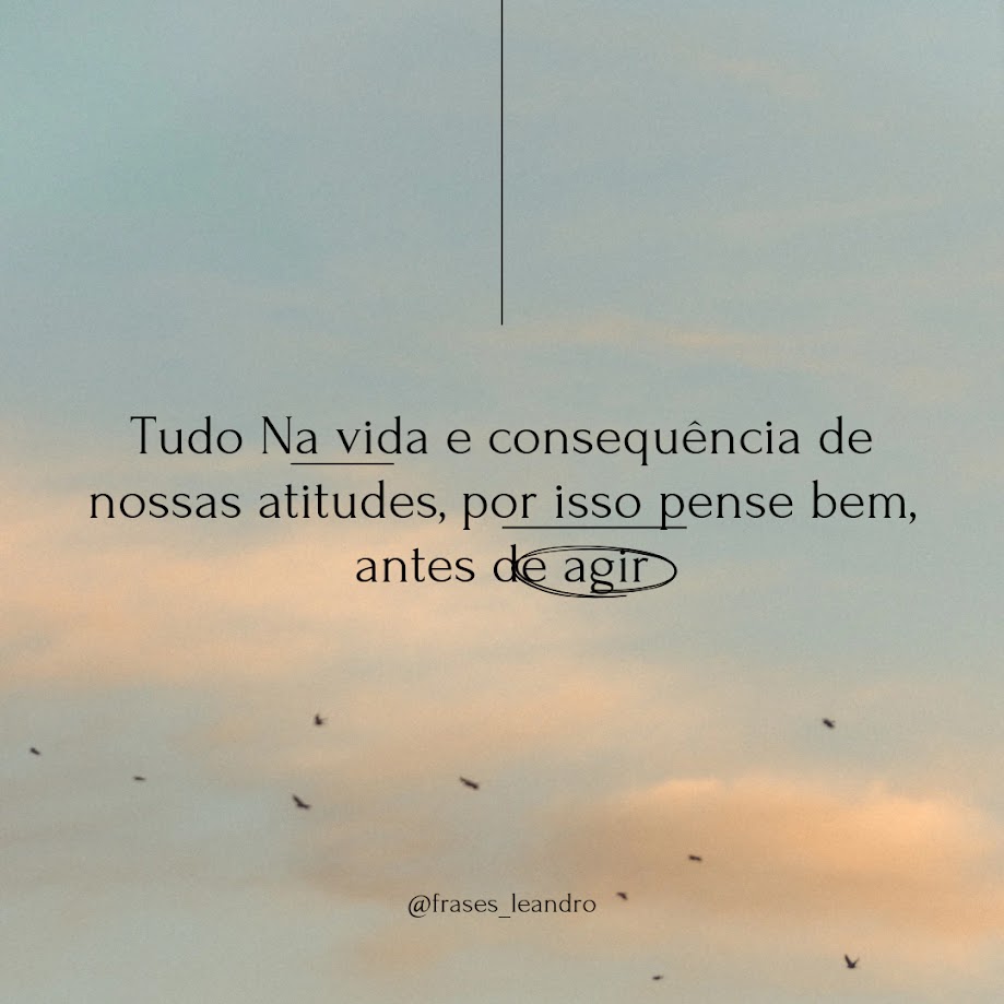 Tudo na vida e consequencia de nossa atitudes