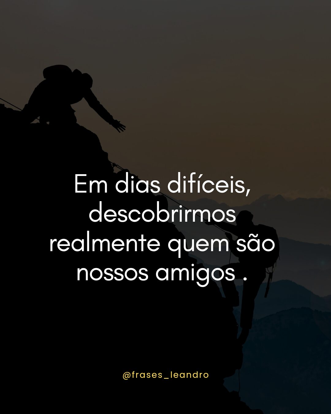 Em dias dificies descobrimos realmente quem são nossos amigos