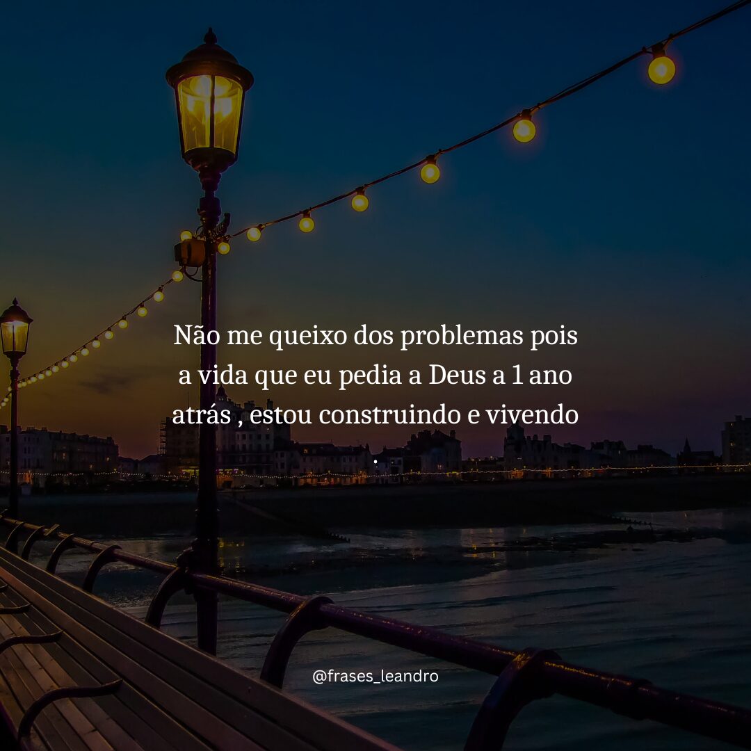Não me queixo dos problemas pois essa vida que eu pedia