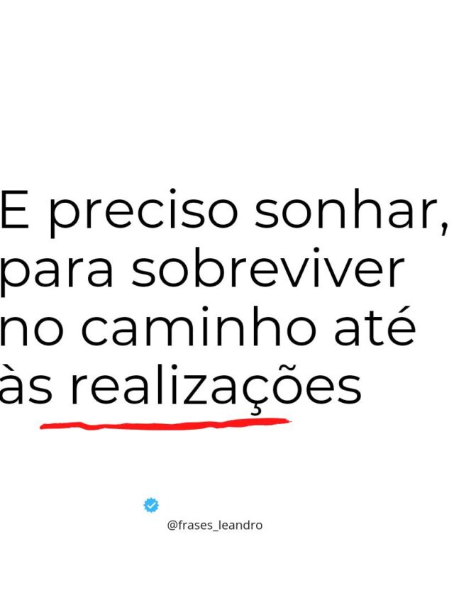 E preciso sonhar para sobreviver no caminho ate as realizações