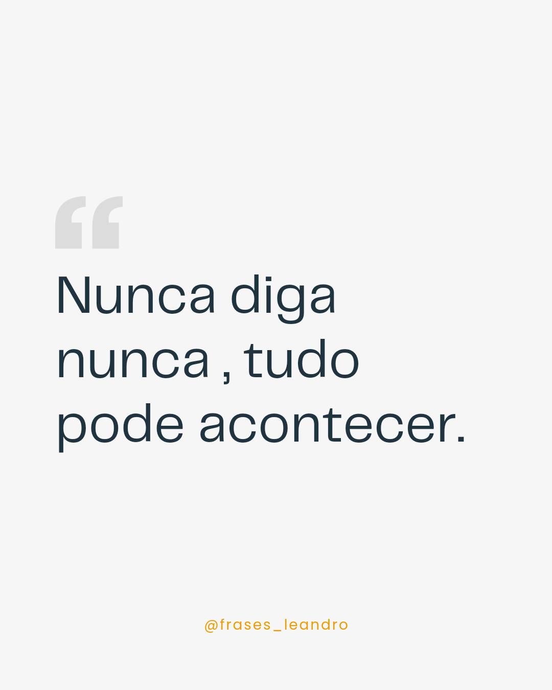 Nunca diga nunca, tudo pode acontecer