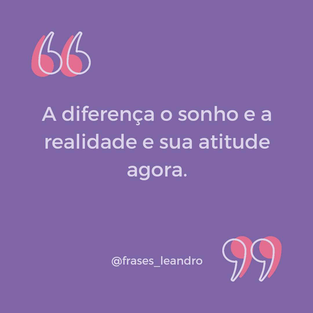 A dierença entre o sonho e a realidade e sua atitude agora